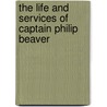 The Life And Services Of Captain Philip Beaver door W. H Smyth