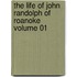 The Life of John Randolph of Roanoke Volume 01