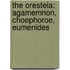 The Oresteia: Agamemnon, Choephoroe, Eumenides