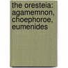 The Oresteia: Agamemnon, Choephoroe, Eumenides by George Derwent Thomson