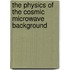 The Physics Of The Cosmic Microwave Background