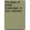The Plays of Philip Massinger, in Four Volumes door William Gifford