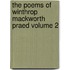 The Poems of Winthrop Mackworth Praed Volume 2