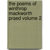 The Poems of Winthrop Mackworth Praed Volume 2 door Winthrop Mackworth Praed