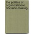 The Politics Of Organizational Decision-Making