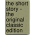 The Short Story - The Original Classic Edition