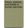 Theory, Practice, and Trends in Human Services door Edward S. Neukrug