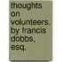Thoughts on Volunteers. by Francis Dobbs, Esq.