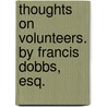 Thoughts on Volunteers. by Francis Dobbs, Esq. door Francis Dobbs