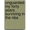 Unguarded: My Forty Years Surviving In The Nba by Terry Pluto