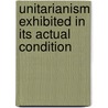 Unitarianism Exhibited In Its Actual Condition door John Relly Beard