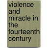 Violence And Miracle In The Fourteenth Century by Michael E. Goodich