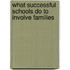 What Successful Schools Do to Involve Families