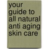 Your Guide to All Natural Anti Aging Skin Care door Nina Anderson