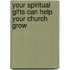 Your Spiritual Gifts Can Help Your Church Grow