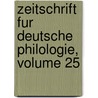 Zeitschrift Fur Deutsche Philologie, Volume 25 door Anonymous