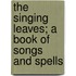 the Singing Leaves; a Book of Songs and Spells