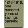 1816-1916, One Hundred Years of Savings Banking door Robinson Edward Levi 1864-