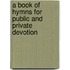 A Book of Hymns for Public and Private Devotion