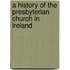 A History Of The Presbyterian Church In Ireland