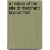 A History of the Site of Merchant Taylors' Hall door Henry Lennox Hopkinson