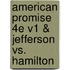 American Promise 4e V1 & Jefferson vs. Hamilton