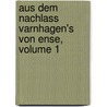 Aus Dem Nachlass Varnhagen's Von Ense, Volume 1 by Karl August Varnhagen Von Ense