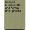 Bankers, Bureaucrats, and Central Bank Politics door Christopher Adolph