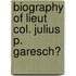 Biography of Lieut Col. Julius P. Garesch�
