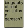 Biography of Lieut Col. Julius P. Garesch� by Louis Garesch�