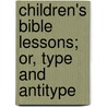 Children's Bible Lessons; Or, Type And Antitype door Harriet A. D. Thorn