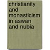 Christianity and Monasticism in Aswan and Nubia door Founding Hany Takla