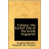 Coligny; The Earlier Life Of The Great Huguenot door Gaspard De Coligny