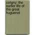Coligny; The Earlier Life Of The Great Huguenot