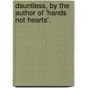 Dauntless, By The Author Of 'Hands Not Hearts'. door Dauntless