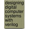 Designing Digital Computer Systems with Verilog door Sachin Sapatnekar