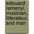 Edouard Remenyi, Musician, Litterateur, and Man