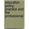 Education Policy, Practice and the Professional by Sue Lewis