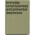 Everyday Consciousness and Primordial Awareness