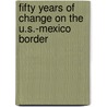 Fifty Years of Change on the U.S.-Mexico Border door Joan B. Anderson