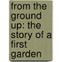 From the Ground Up: The Story of a First Garden