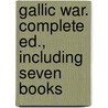 Gallic War. Complete Ed., Including Seven Books door Julius Caesar