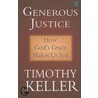 Generous Justice: How God's Grace Makes Us Just door Timothy J. Keller