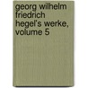 Georg Wilhelm Friedrich Hegel's Werke, Volume 5 door Karl Rosenkranz