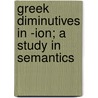 Greek Diminutives In -Ion; A Study In Semantics door Walter Petersen