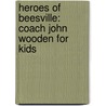 Heroes Of Beesville: Coach John Wooden For Kids by Steve Jamison