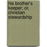 His Brother's Keeper; Or, Christian Stewardship by Charles Monroe Sheldon