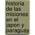 Historia de Las Misiones En El Japon y Paraguay