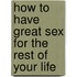 How to Have Great Sex for the Rest of Your Life