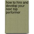 How to Hire and Develop Your Next Top Performer